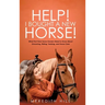 Help! I Bought a New Horse!: What First Time Horse Owners Need to Know About Grooming, Riding, Training, and Horse Care