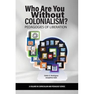Who Are You Without Colonialism?: Pedagogies of Liberation