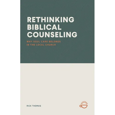 Rethinking Biblical Counseling: Why Soul Care Belongs in the Local Church