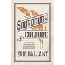 Sourdough Culture: A History of Bread Making from Ancient to Modern Bakers