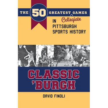 Classic 'Burgh: The 50 Greatest Collegiate Games in Pittsburgh Sports History
