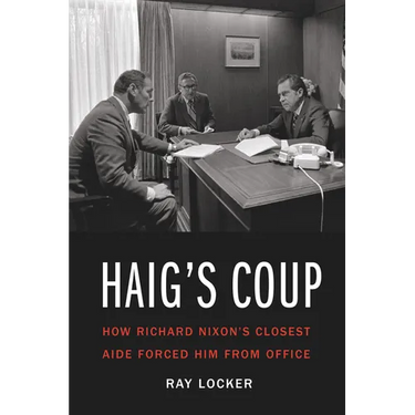 Haig's Coup: How Richard Nixon's Closest Aide Forced Him from Office