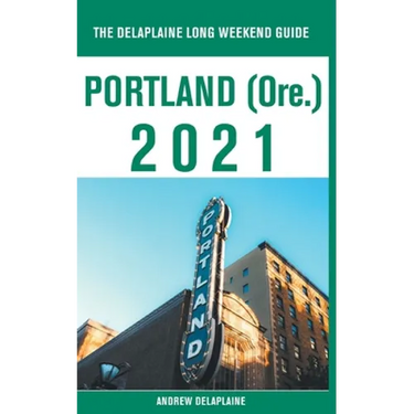 Portland (Ore.) - The Delaplaine 2021 Long Weekend Guide