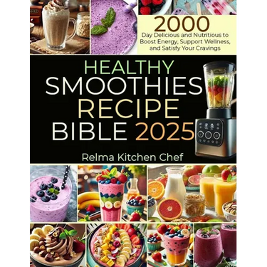Healthy Smoothies Recipe Bible 2025: 2000 Day Delicious and Nutritious to Boost Energy, Support Wellness, and Satisfy Your Cravings