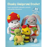 Chunky Amigurumi Crochet: 35 Easy Patterns to Make: Super-Squishable Adorable Animals and Quirky Characters
