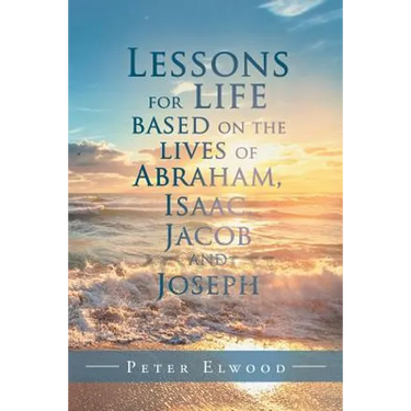 Lessons for Life Based on the Lives of Abraham, Isaac, Jacob, and Joseph