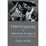 Hemingway in Wartime England: His Life & Times as a War Correspondent