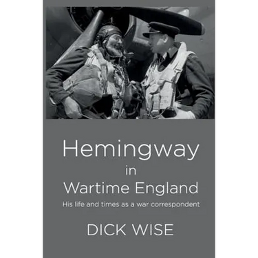 Hemingway in Wartime England: His Life & Times as a War Correspondent