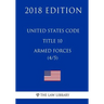 United States Code - Title 10 - Armed Forces (4/5) (2018 Edition)