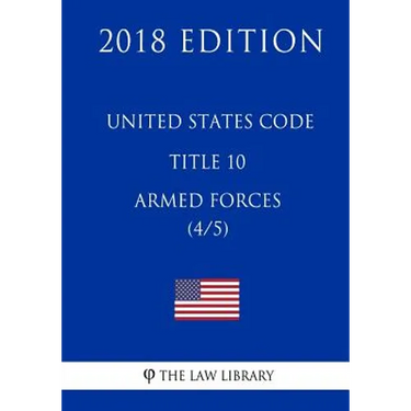 United States Code - Title 10 - Armed Forces (4/5) (2018 Edition)