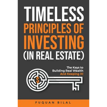 Timeless Principles of Investing (in Real Estate): The Keys to Building Real Wealth and Keeping It!
