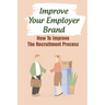 Improve Your Employer Brand: How To Improve The Recruitment Process: A Great Place To Work