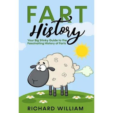 FART History: Your Big Stinky Guide to the Fascinating History of Farts