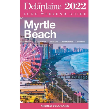 Myrtle Beach - The Delaplaine 2022 Long Weekend Guide