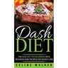 DASH Diet: The DASH Diet For Beginners With Delicious DASH Recipes for Weight Loss