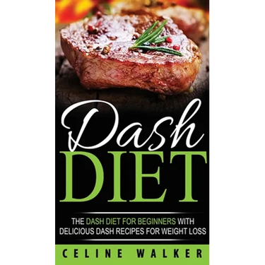 DASH Diet: The DASH Diet For Beginners With Delicious DASH Recipes for Weight Loss