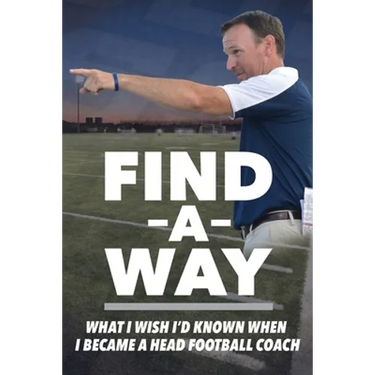 Find A Way: What I Wish I'd Known When I Became A Head Football Coach