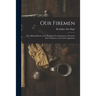 Our Firemen: the Official History of the Brooklyn Fire Department, From the First Volunteer to the Latest Appointee