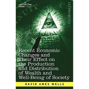 Recent Economic Changes and Their Effect on the Production and Distribution of Wealth and Well-Being of Society
