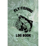 Fly Fishing Log Book: Anglers Notebook For Tracking Weather Conditions, Fish Caught, Flies Used, Fisherman Journal For Recording Catches, Hatches, And