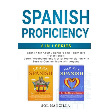 Spanish Proficiency 2-in-1 Series: Spanish for Adult Beginners and Healthcare Professionals: Learn Vocabulary and Master Pronunciation with Ease to Co