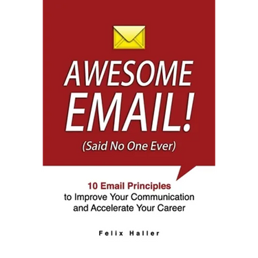 Awesome Email!: 10 Email Principles to Improve Your Communication and Accelerate Your Career