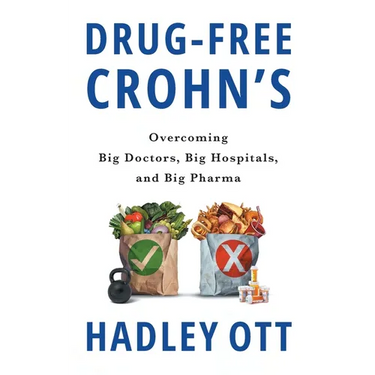 Drug-Free Crohn's: Overcoming Big Doctors, Big Hospitals, and Big Pharma