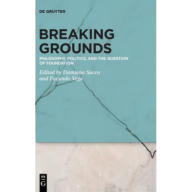 Breaking Grounds: Philosophy, Politics, and the Question of Foundation