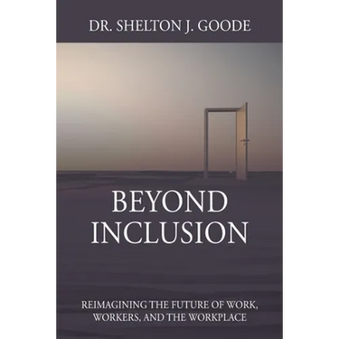 Beyond Inclusion: Reimagining the Future of Work, Workers, and the Workplace