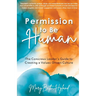 Permission to Be Human: The Conscious Leader's Guide to Creating a Values-Driven Culture