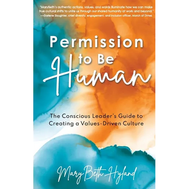 Permission to Be Human: The Conscious Leader's Guide to Creating a Values-Driven Culture