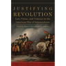 Justifying Revolution: Law, Virtue, and Violence in the American War of Independence Volume 1