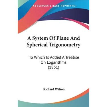 A System Of Plane And Spherical Trigonometry: To Which Is Added A Treatise On Logarithms (1831)