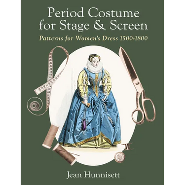 Period Costume for Stage & Screen: Patterns for Women's Dress 1500-1800