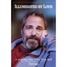 Illuminated by Love: A Journey into Your True Self