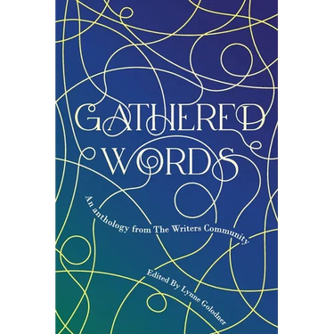 Gathered Words: Creative writing from participants in Lynne Golodner's The Writers Community