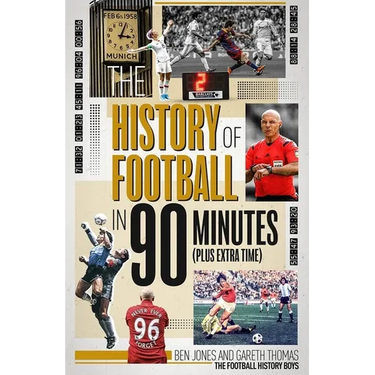 The History of Football in 90 Minutes: (Plus Extra-Time)