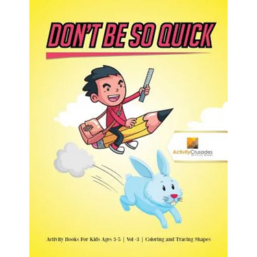 Don't Be So Quick: Activity Books For Kids Ages 6-9 Vol -3 Coloring and Tracing Shapes