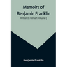 Memoirs of Benjamin Franklin; Written by Himself (Volume I)