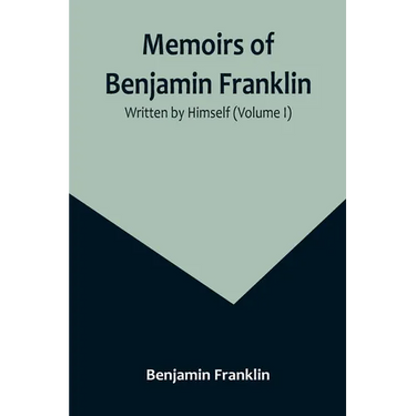 Memoirs of Benjamin Franklin; Written by Himself (Volume I)