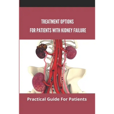 Treatment Options For Patients With Kidney Failure: Practical Guide For Patients: Pros And Cons Of Kidney Transplant