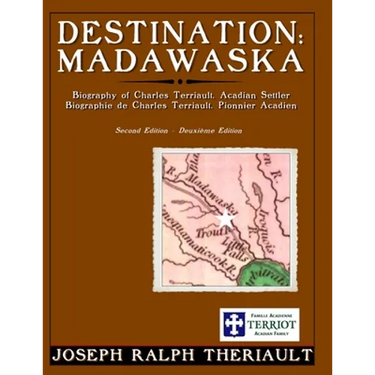 Destination: Madawaska: Biography of Charles Terriault, Acadian Settler