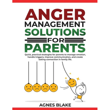 Anger Management Solutions for Parents: "Quick, practical strategies for parents to manage emotions, improve communication, and create lasting connect