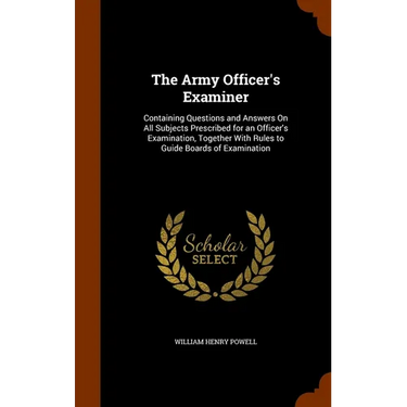 The Army Officer's Examiner: Containing Questions and Answers On All Subjects Prescribed for an Officer's Examination, Together With Rules to Guide Bo