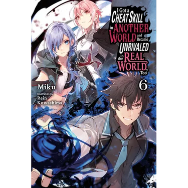 I Got a Cheat Skill in Another World and Became Unrivaled in the Real World, Too, Vol. 6 (Light Novel)
