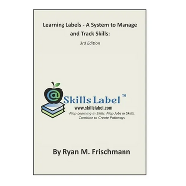 Learning Labels - A System to Manage and Track Skills: Map Learning in Skills. Map Jobs in Skills. Combine to Create Pathways.