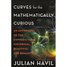 Curves for the Mathematically Curious: An Anthology of the Unpredictable, Historical, Beautiful and Romantic
