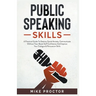 Public Speaking Skills A Practical Guide To Destroy Social Anxiety, Communicate Without Fear, Boost Self Confidence And Improve Your Dialogue & Persua