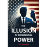 The Illusion of Presidential Power: How America's Focus on Leadership is undermining its Empire