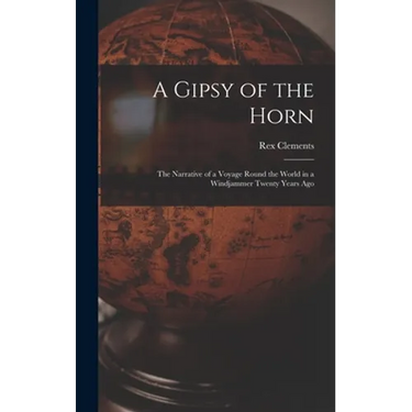 A Gipsy of the Horn: the Narrative of a Voyage Round the World in a Windjammer Twenty Years Ago